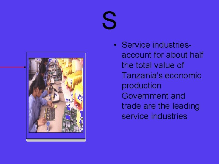 S • Service industriesaccount for about half the total value of Tanzania's economic production