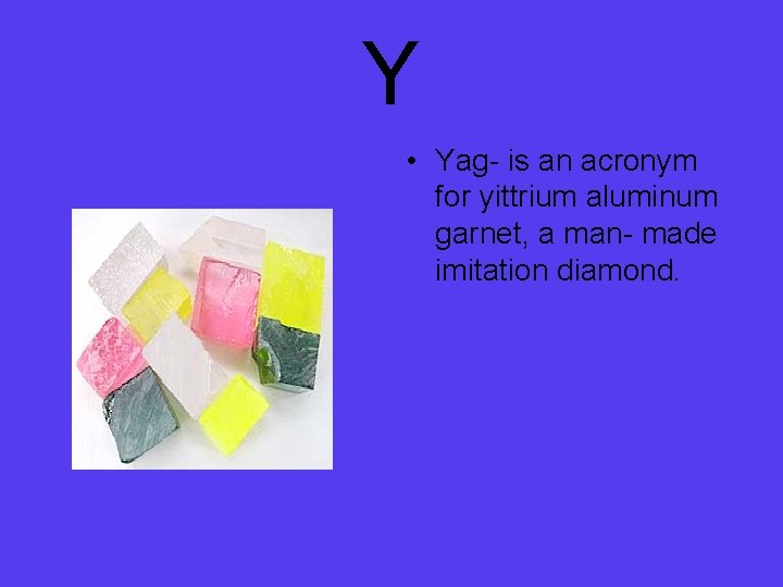 Y • Yag- is an acronym for yittrium aluminum garnet, a man- made imitation