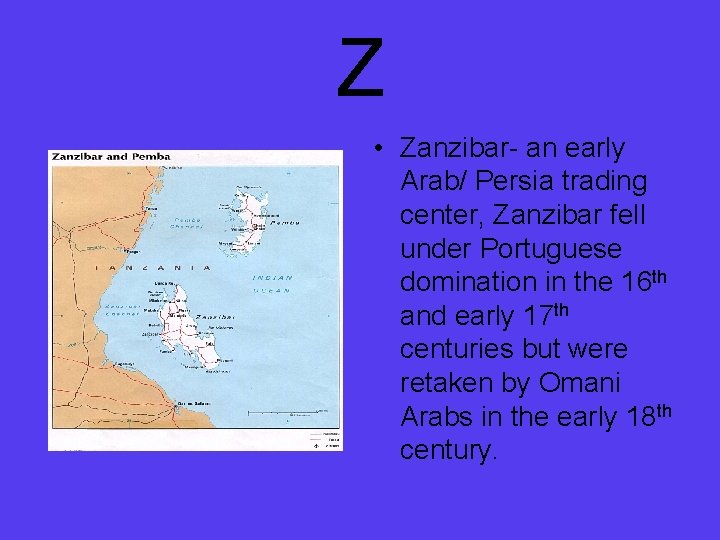 Z • Zanzibar- an early Arab/ Persia trading center, Zanzibar fell under Portuguese domination