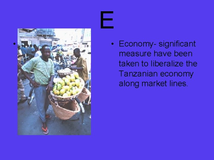 E • • Economy- significant measure have been taken to liberalize the Tanzanian economy