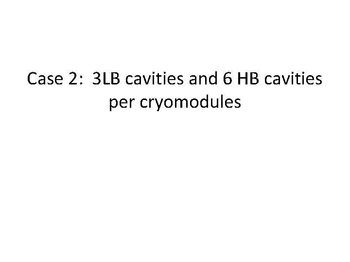 Case 2: 3 LB cavities and 6 HB cavities per cryomodules 