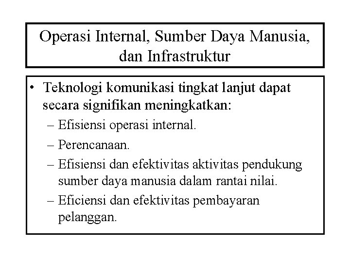 Operasi Internal, Sumber Daya Manusia, dan Infrastruktur • Teknologi komunikasi tingkat lanjut dapat secara