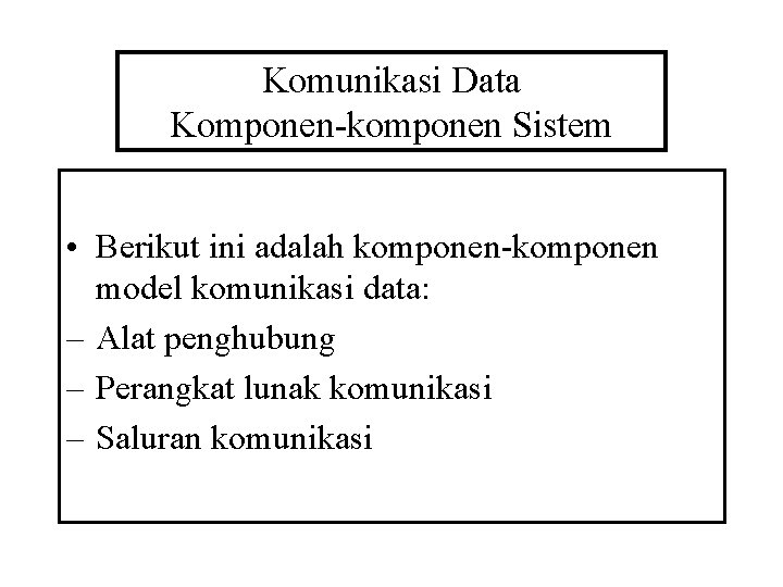 Komunikasi Data Komponen-komponen Sistem • Berikut ini adalah komponen-komponen model komunikasi data: – Alat