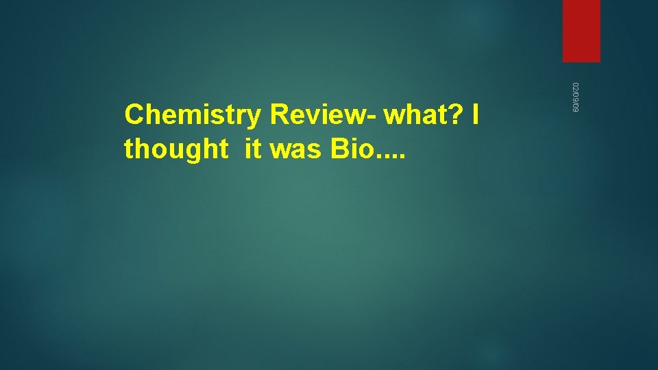 02/09/09 Chemistry Review- what? I thought it was Bio. . 