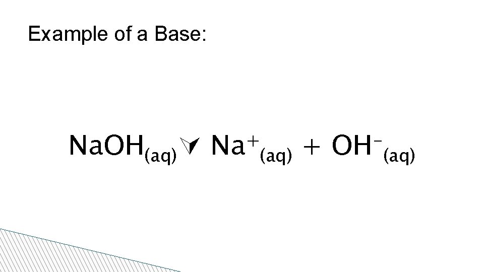 Example of a Base: Na. OH(aq) + Na (aq) + OH (aq) 