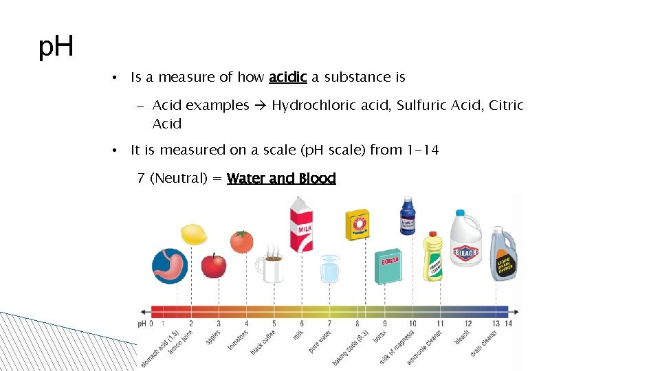 p. H • Is a measure of how acidic a substance is – Acid