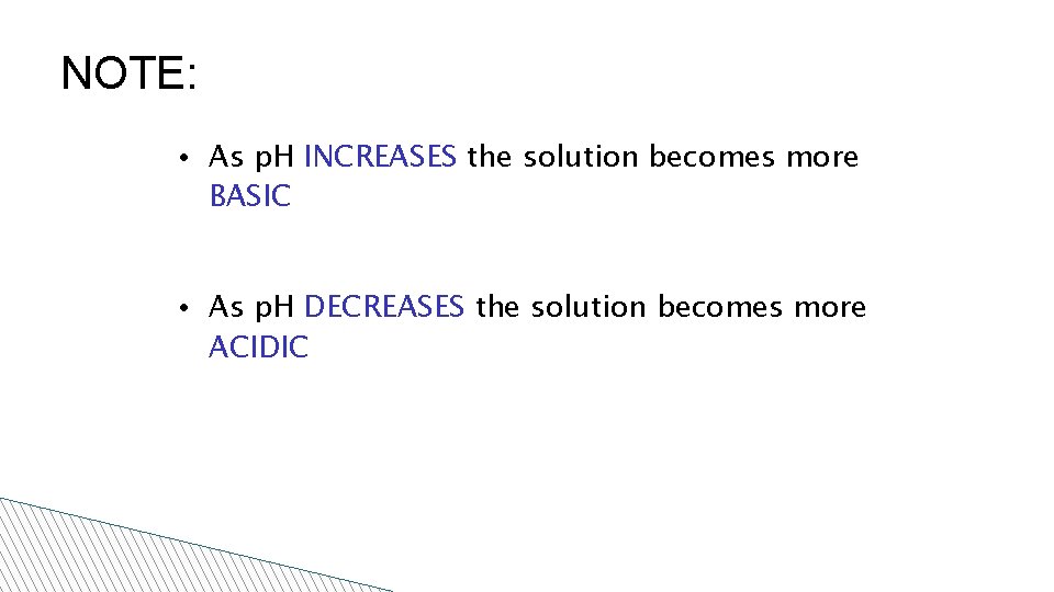 NOTE: • As p. H INCREASES the solution becomes more BASIC • As p.