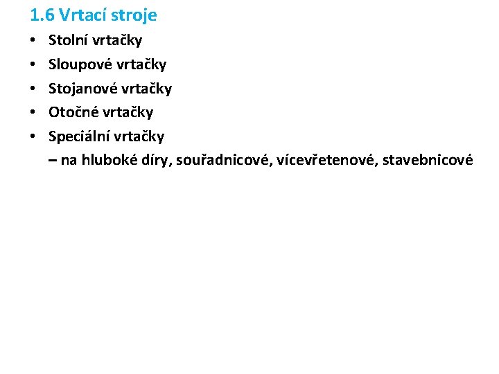 1. 6 Vrtací stroje • • • Stolní vrtačky Sloupové vrtačky Stojanové vrtačky Otočné