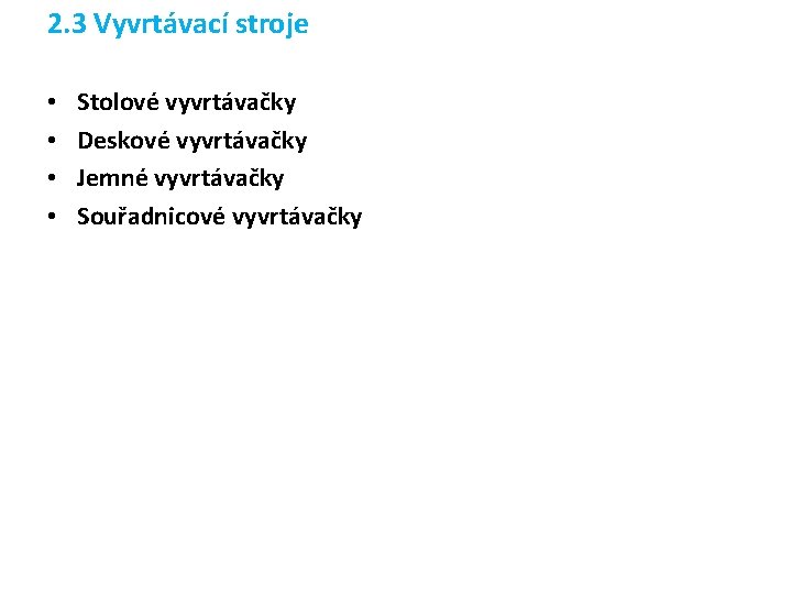 2. 3 Vyvrtávací stroje • • Stolové vyvrtávačky Deskové vyvrtávačky Jemné vyvrtávačky Souřadnicové vyvrtávačky