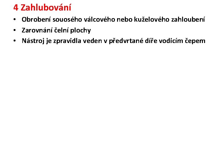 4 Zahlubování • Obrobení souosého válcového nebo kuželového zahloubení • Zarovnání čelní plochy •