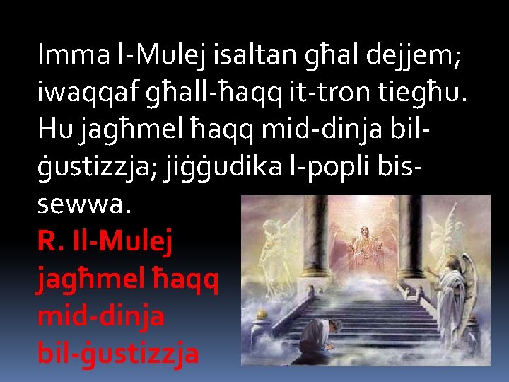Imma l-Mulej isaltan għal dejjem; iwaqqaf għall-ħaqq it-tron tiegħu. Hu jagħmel ħaqq mid-dinja bilġustizzja;