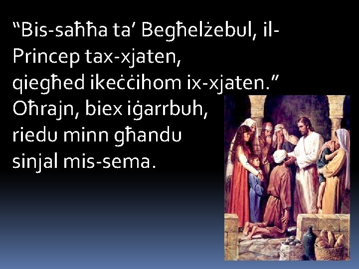 “Bis-saħħa ta’ Begħelżebul, il. Princep tax-xjaten, qiegħed ikeċċihom ix-xjaten. ” Oħrajn, biex iġarrbuh, riedu