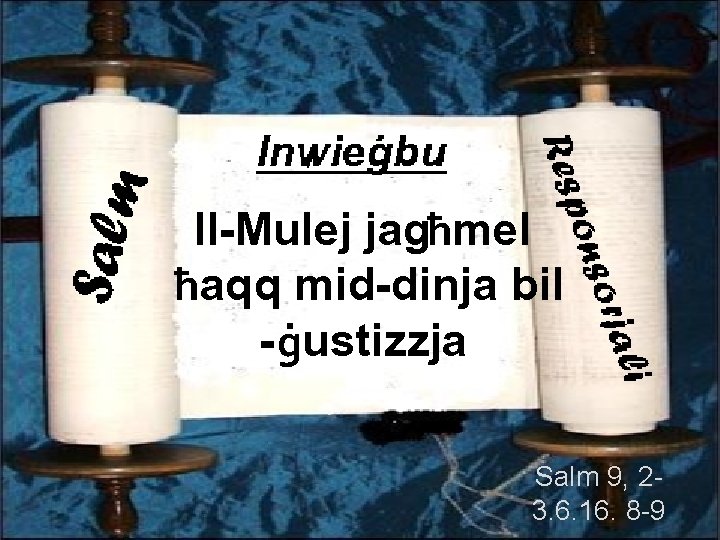Il-Mulej jagħmel ħaqq mid-dinja bil -ġustizzja Salm 9, 23. 6. 16. 8 -9 