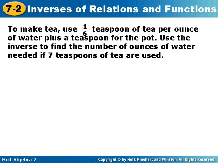 7 -2 Inverses of Relations and Functions To make tea, use 1 teaspoon of 7 -2 Inverses of Relations and Functions To make tea, use 1 teaspoon of