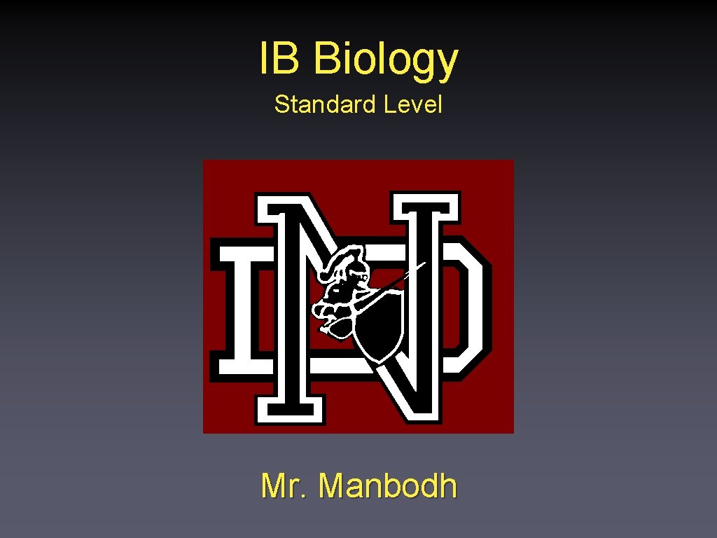 IB Biology Standard Level Mr. Manbodh 