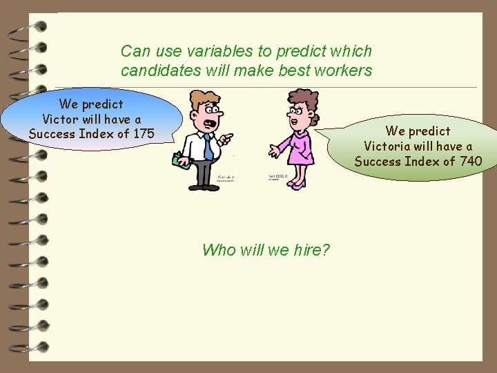 Can use variables to predict which candidates will make best workers We predict Victor