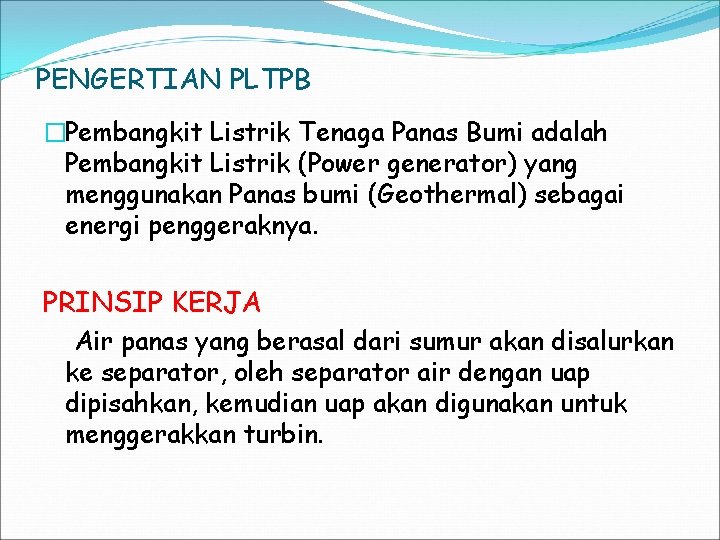 PENGERTIAN PLTPB �Pembangkit Listrik Tenaga Panas Bumi adalah Pembangkit Listrik (Power generator) yang menggunakan