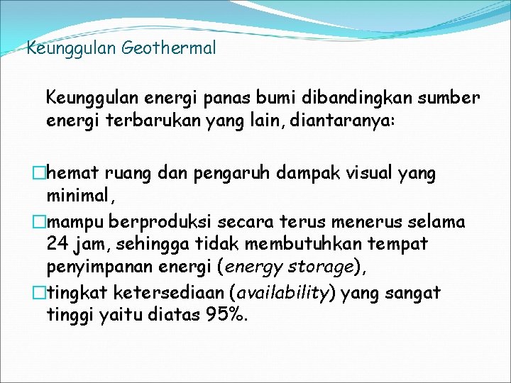 Keunggulan Geothermal Keunggulan energi panas bumi dibandingkan sumber energi terbarukan yang lain, diantaranya: �hemat