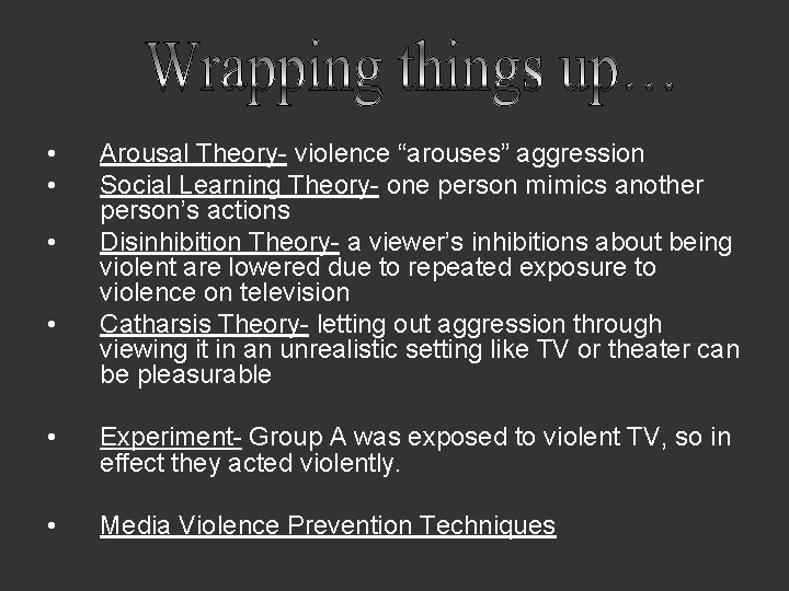  • • Arousal Theory- violence “arouses” aggression Social Learning Theory- one person mimics