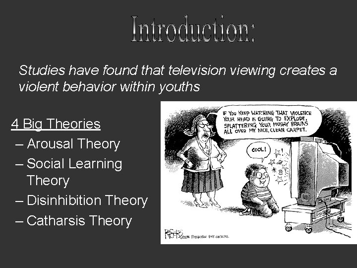 Studies have found that television viewing creates a violent behavior within youths 4 Big