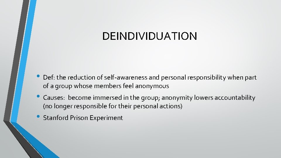 DEINDIVIDUATION • Def: the reduction of self-awareness and personal responsibility when part of a