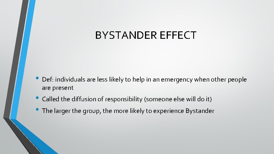 BYSTANDER EFFECT • Def: individuals are less likely to help in an emergency when