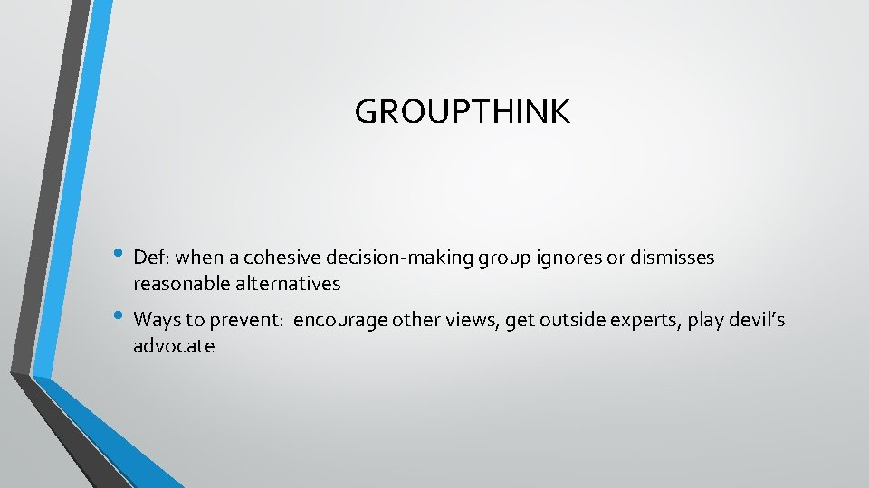 GROUPTHINK • Def: when a cohesive decision-making group ignores or dismisses reasonable alternatives •