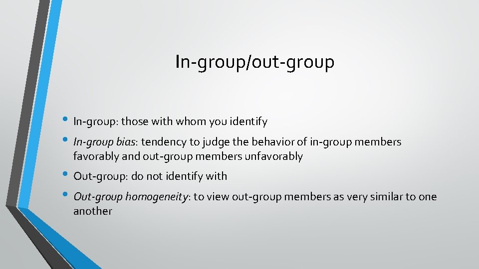 In-group/out-group • In-group: those with whom you identify • In-group bias: tendency to judge