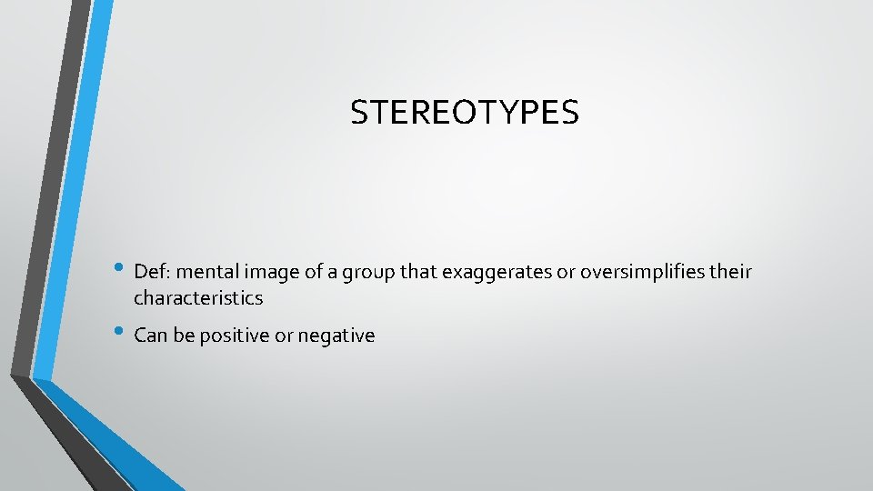 STEREOTYPES • Def: mental image of a group that exaggerates or oversimplifies their characteristics