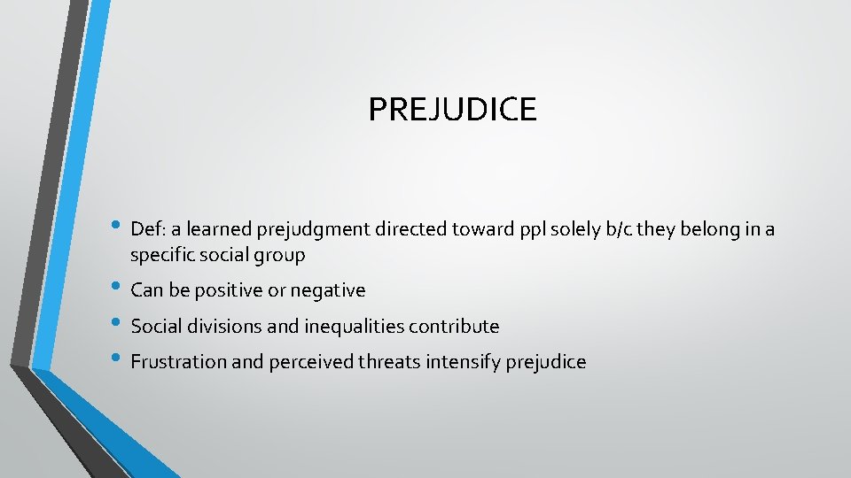 PREJUDICE • Def: a learned prejudgment directed toward ppl solely b/c they belong in