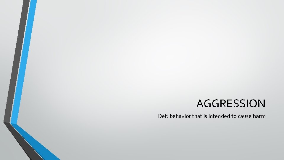 AGGRESSION Def: behavior that is intended to cause harm 