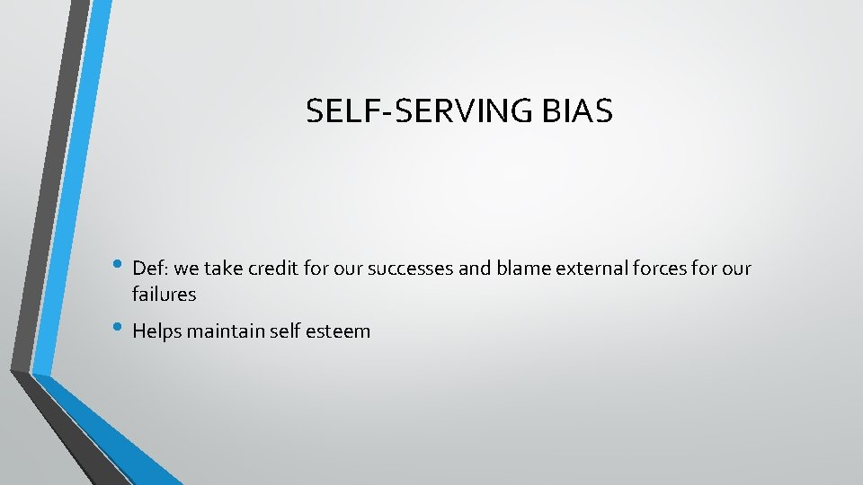 SELF-SERVING BIAS • Def: we take credit for our successes and blame external forces