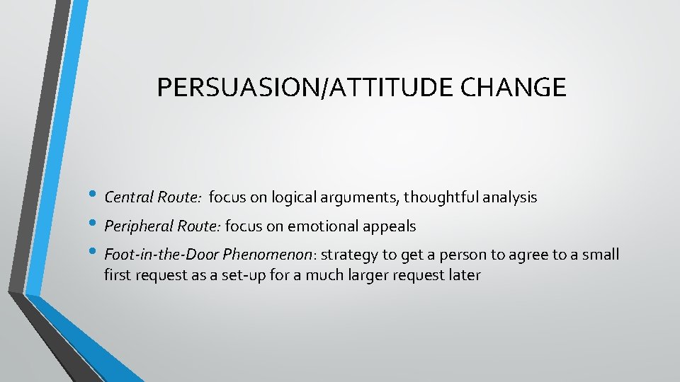PERSUASION/ATTITUDE CHANGE • Central Route: focus on logical arguments, thoughtful analysis • Peripheral Route: