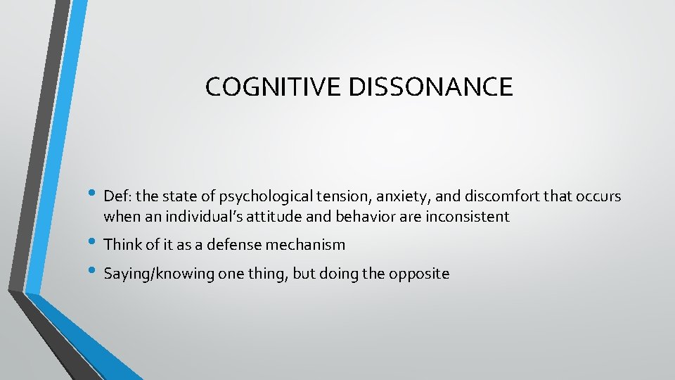 COGNITIVE DISSONANCE • Def: the state of psychological tension, anxiety, and discomfort that occurs