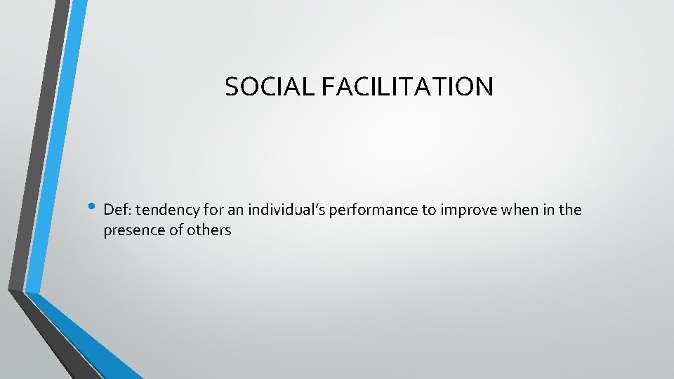 SOCIAL FACILITATION • Def: tendency for an individual’s performance to improve when in the
