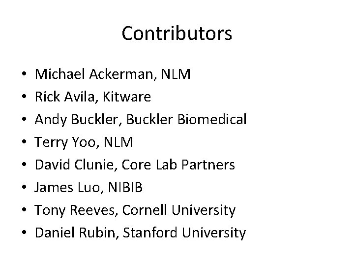 Contributors • • Michael Ackerman, NLM Rick Avila, Kitware Andy Buckler, Buckler Biomedical Terry