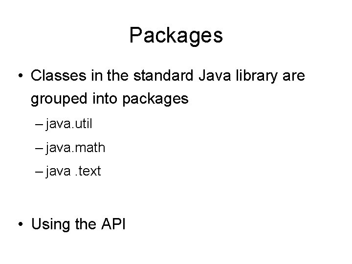 Packages • Classes in the standard Java library are grouped into packages – java.