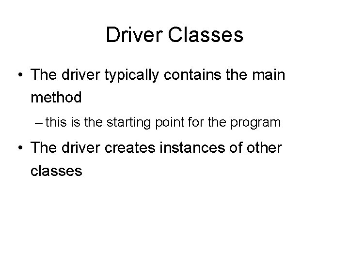 Driver Classes • The driver typically contains the main method – this is the