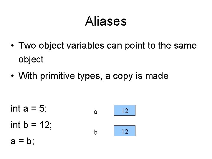 Aliases • Two object variables can point to the same object • With primitive