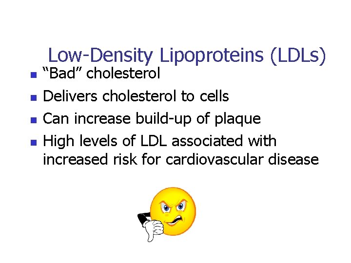 Low-Density Lipoproteins (LDLs) n n “Bad” cholesterol Delivers cholesterol to cells Can increase build-up