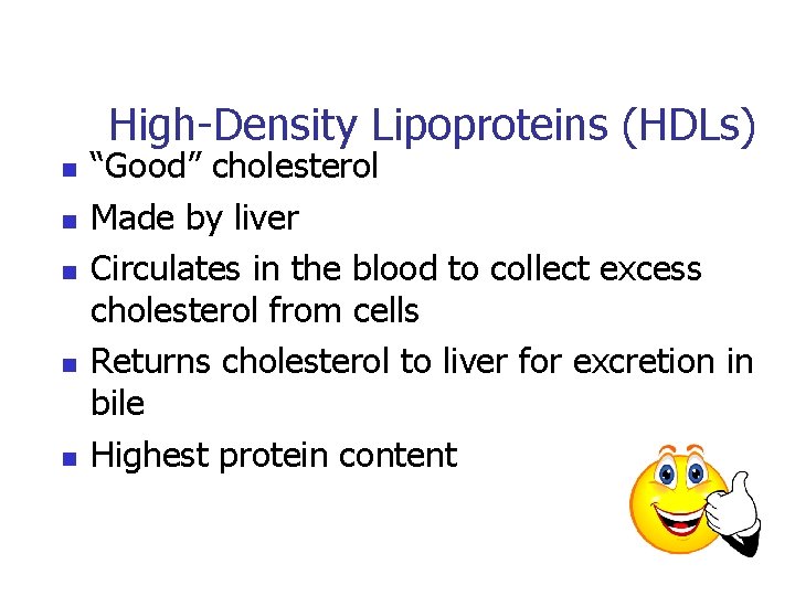 High-Density Lipoproteins (HDLs) n n n “Good” cholesterol Made by liver Circulates in the