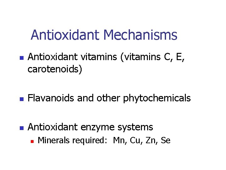 Antioxidant Mechanisms n Antioxidant vitamins (vitamins C, E, carotenoids) n Flavanoids and other phytochemicals
