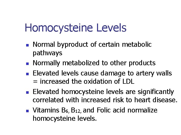 Homocysteine Levels n n n Normal byproduct of certain metabolic pathways Normally metabolized to