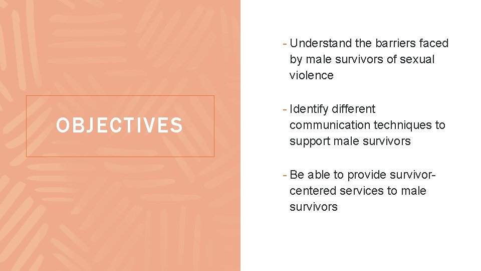 - Understand the barriers faced by male survivors of sexual violence OBJECTIVES - Identify