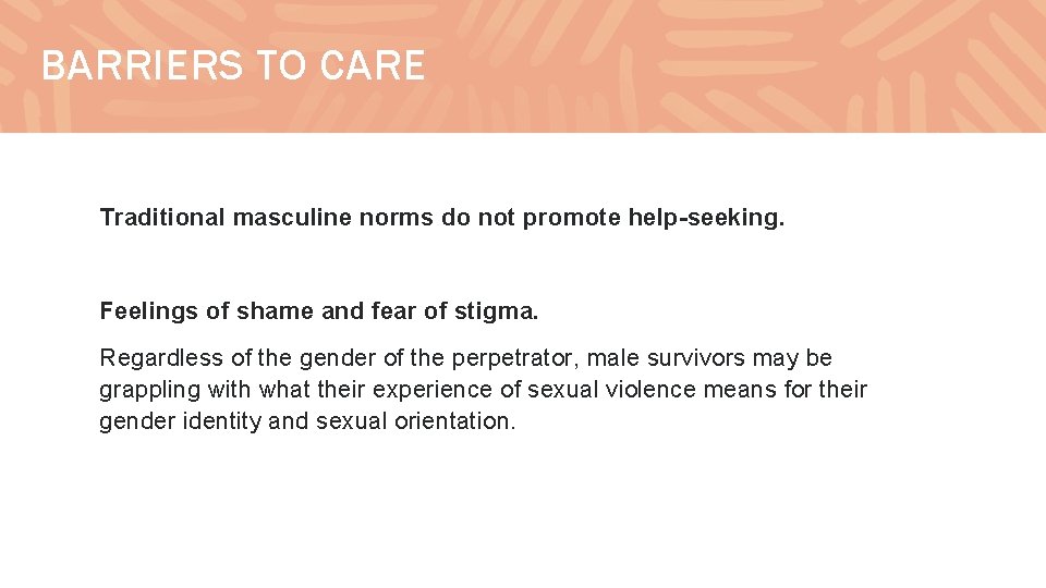 BARRIERS TO CARE Traditional masculine norms do not promote help-seeking. Feelings of shame and