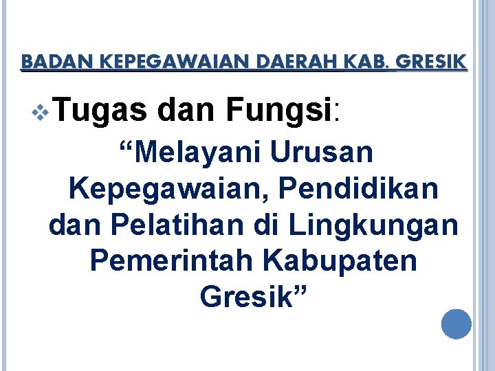 BADAN KEPEGAWAIAN DAERAH KAB. GRESIK v. Tugas dan Fungsi: “Melayani Urusan Kepegawaian, Pendidikan dan