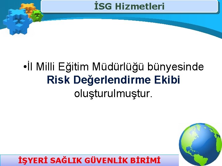İSG Hizmetleri • İl Milli Eğitim Müdürlüğü bünyesinde Risk Değerlendirme Ekibi oluşturulmuştur. İŞYERİ SAĞLIK