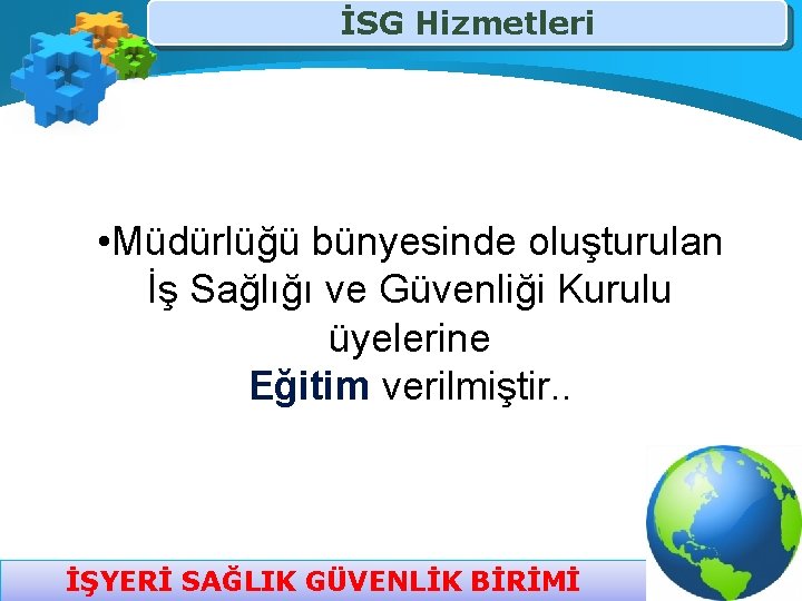 İSG Hizmetleri • Müdürlüğü bünyesinde oluşturulan İş Sağlığı ve Güvenliği Kurulu üyelerine Eğitim verilmiştir.