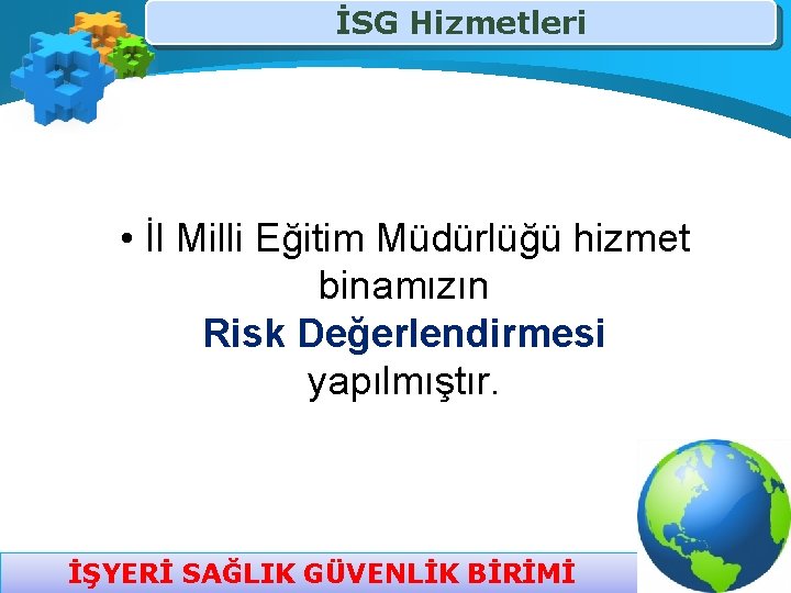 İSG Hizmetleri • İl Milli Eğitim Müdürlüğü hizmet binamızın Risk Değerlendirmesi yapılmıştır. İŞYERİ SAĞLIK