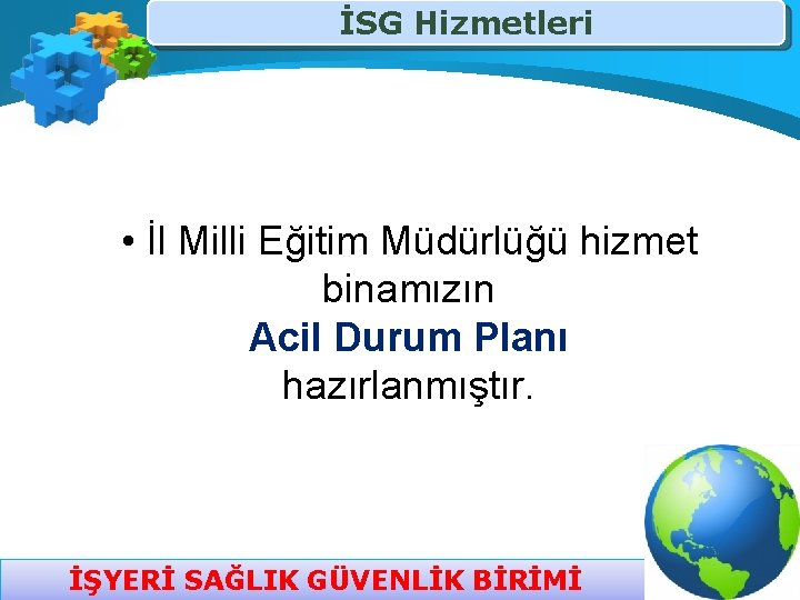 İSG Hizmetleri • İl Milli Eğitim Müdürlüğü hizmet binamızın Acil Durum Planı hazırlanmıştır. İŞYERİ